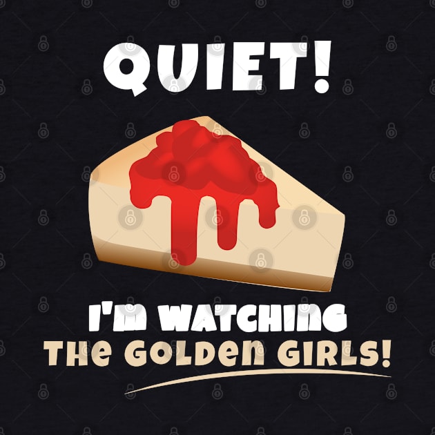 Quiet! I'm watching Golden Girls by Everydaydesigns